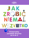 Jak zrobić niemal wszystko? Uniwersalny poradnik domowy od A do Z